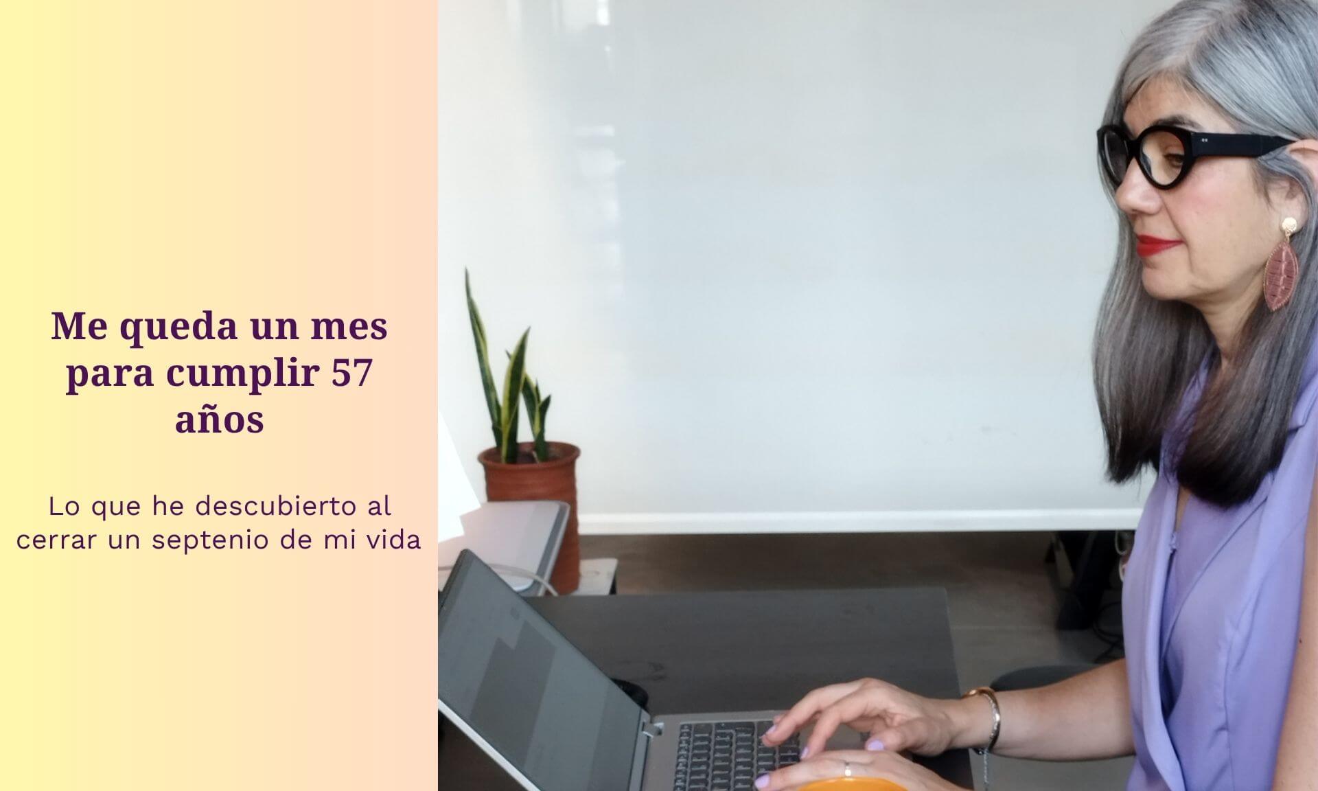 Me queda un mes para cumplir 57 años, lo que he descubierto al cerrar el septenio de los 49 a los 56